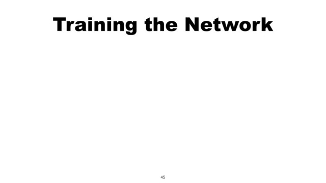 Training the Network
45
