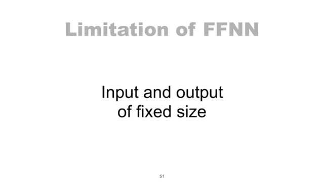 Limitation of FFNN
51
Input and output
of fixed size
