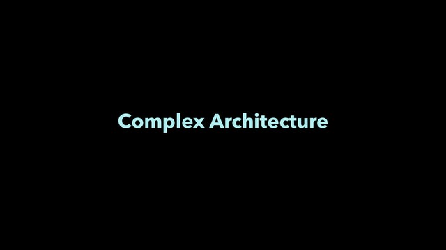 Complex Architecture
