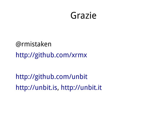 Grazie
@rmistaken
http://github.com/xrmx
http://github.com/unbit
http://unbit.is, http://unbit.it
