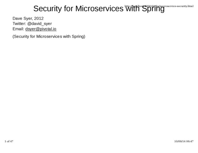 Security for Microservices with Spring
Dave Syer, 2012
Twitter: @david_syer
Email: dsyer@pivotal.io
(Security for Microservices with Spring)
http://localhost:4000/decks/microservice-security.html
1 of 47 10/09/14 06:47
