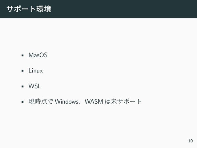 サポート環境
• MasOS
• Linux
• WSL
• 現時点で Windows、WASM は未サポート
10

