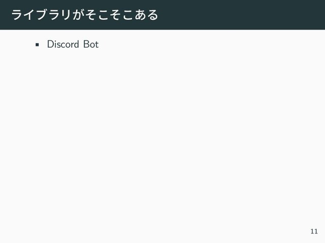 ライブラリがそこそこある
• Discord Bot
11

