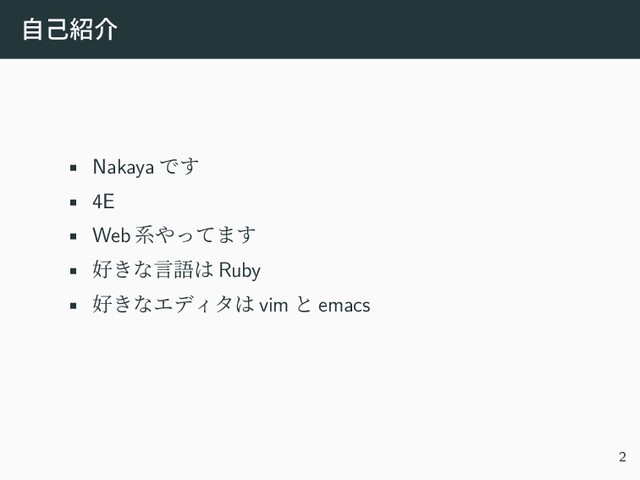 自己紹介
• Nakaya です
• 4E
• Web 系やってます
• 好きな言語は Ruby
• 好きなエディタは vim と emacs
2
