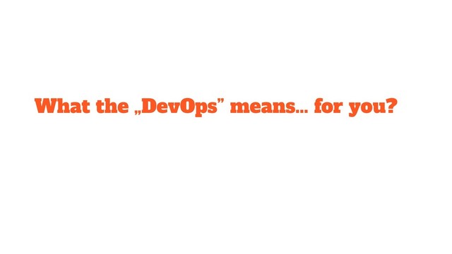 What the „DevOps” means… for you?
