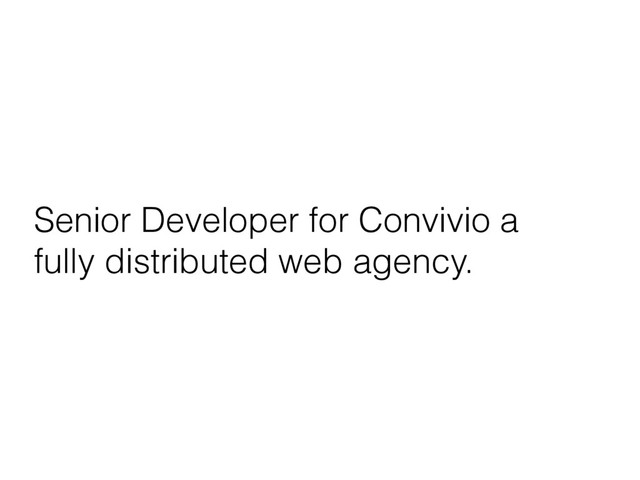 Senior Developer for Convivio a
fully distributed web agency.
