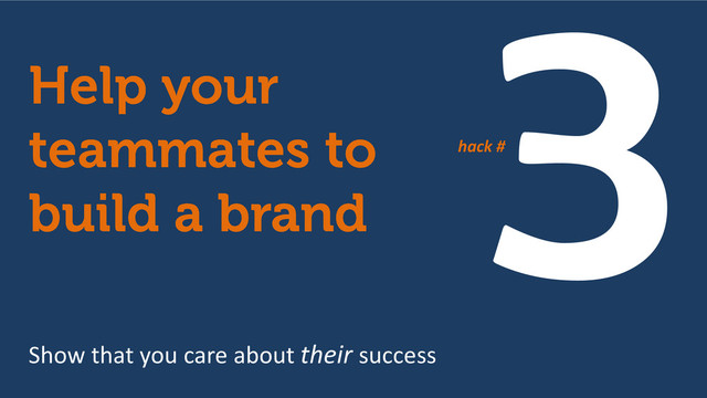 Show that you care about their success
hack #
