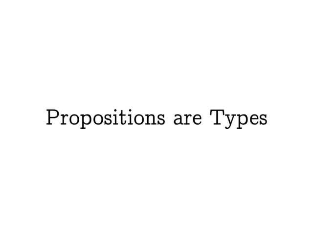 Propositions are Types
