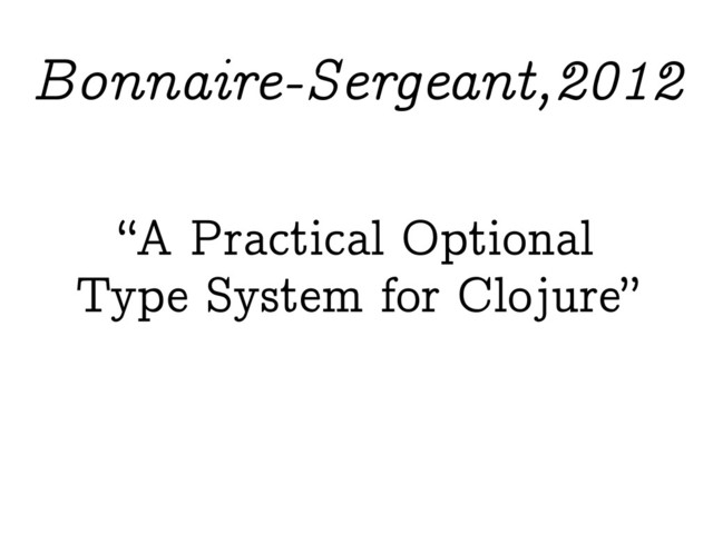 “A Practical Optional
Type System for Clojure”
Bonnaire-Sergeant,2012
