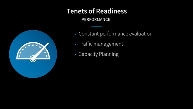 Tenets of Readiness
PERFORMANCE
• Constant performance evaluation
• Traffic management
• Capacity Planning
