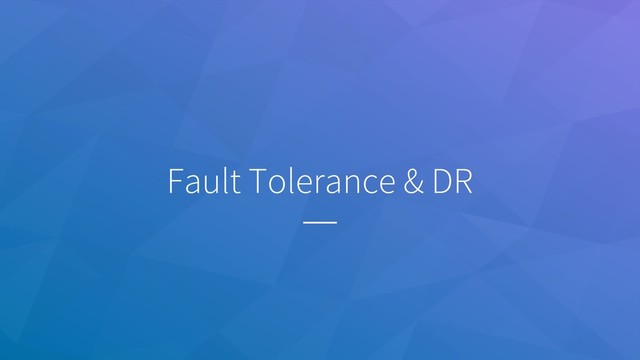 Fault Tolerance & DR
