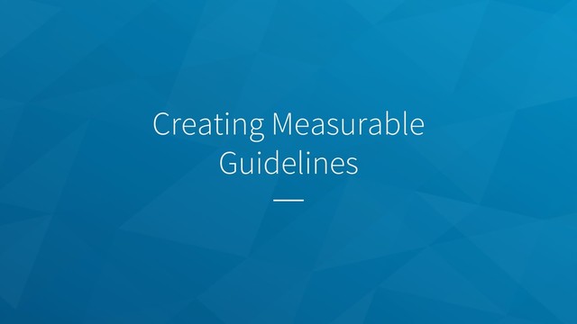 Creating Measurable
Guidelines
