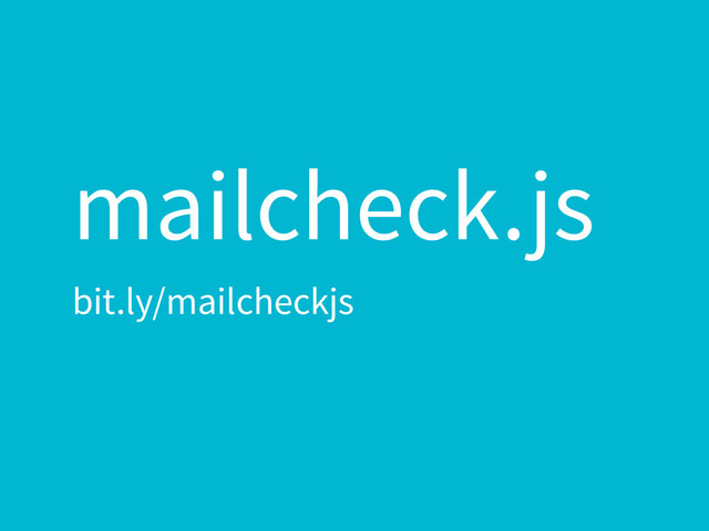 mailcheck.js
bit.ly/mailcheckjs

