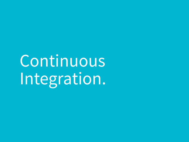 Continuous
Integration.
