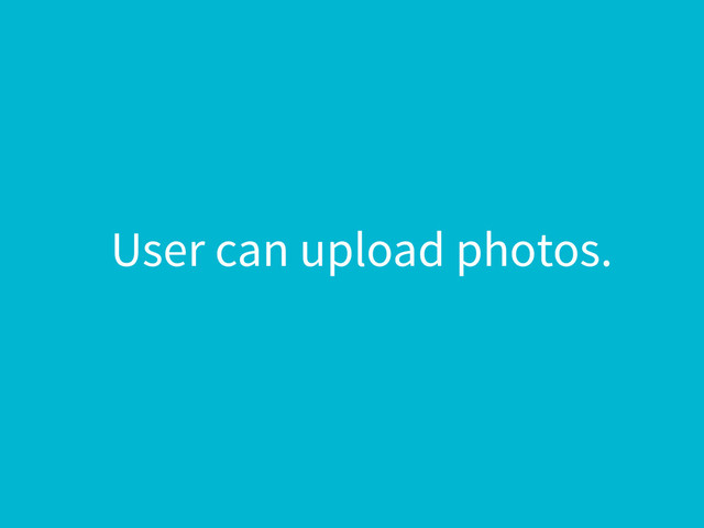 User can upload photos.
