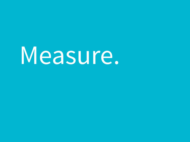 Measure.
