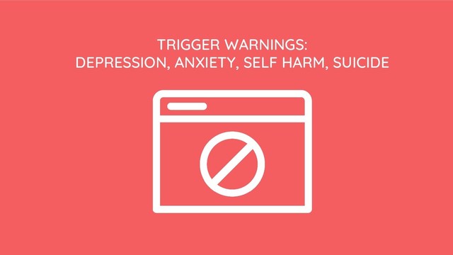 TRIGGER WARNINGS:
DEPRESSION, ANXIETY, SELF HARM, SUICIDE
