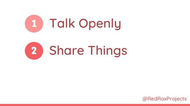 @RedRoxProjects
1
2
Talk Openly
Share Things
