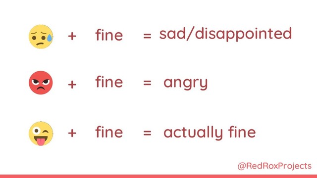 @RedRoxProjects
+
+
+
fine
fine
fine
=
=
=
sad/disappointed
angry
actually fine

