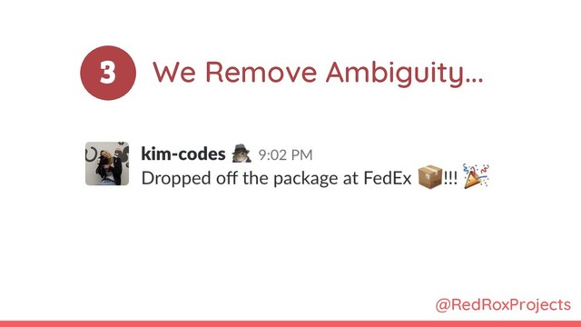 @RedRoxProjects
3 We Remove Ambiguity...
