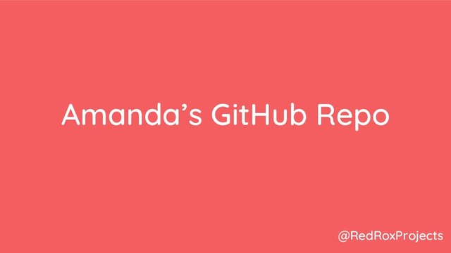 Amanda’s GitHub Repo
@RedRoxProjects
