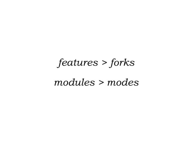 features > forks
modules > modes
