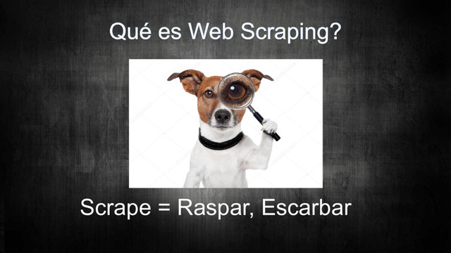 Scrape = Raspar, Escarbar
