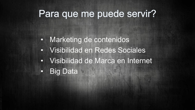 • Marketing de contenidos
• Visibilidad en Redes Sociales
• Visibilidad de Marca en Internet
• Big Data
