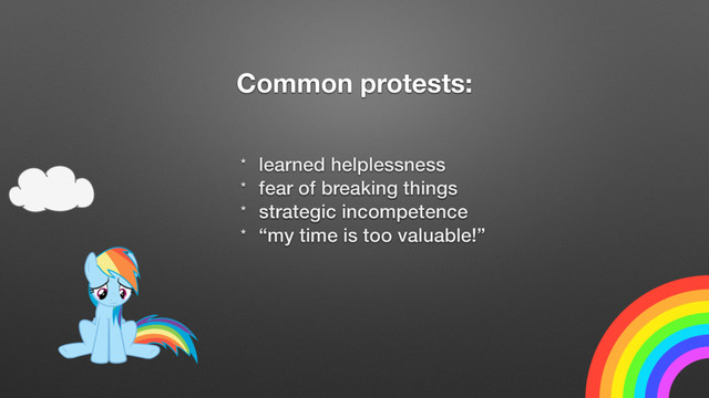 Common protests:
* learned helplessness
* fear of breaking things
* strategic incompetence
* “my time is too valuable!”
