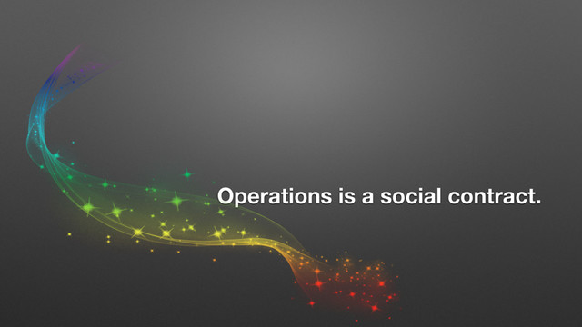 Operations is a social contract.
