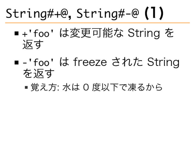 ���������,�
����������
(1)
�������
は変更可能な�
String�
を
返す
�������
は�
freeze�
された�
String�
を返す
覚え⽅:�
⽔は�
0�
度以下で凍るから
