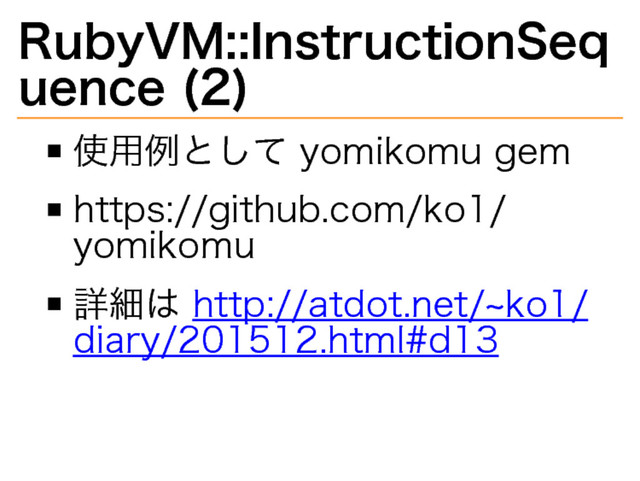 RubyVM::InstructionSeq
uence�
(2)
使用例として�
yomikomu�
gem
https://github.com/ko1/
yomikomu
詳細は�
http://atdot.net/~ko1/
diary/201512.html#d13

