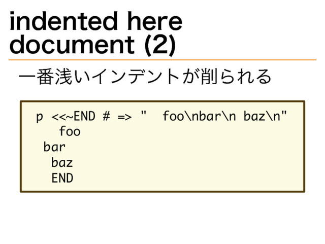 indented�
here�
document�
(2)
⼀番浅いインデントが削られる
����������������������������������
������
����
�����
�����
