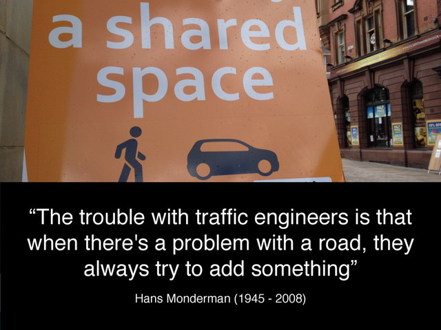 NUX3: doing less
@benholliday
Hans Monderman (1945 - 2008)
“The trouble with trafﬁc engineers is that
when there's a problem with a road, they
always try to add something”
