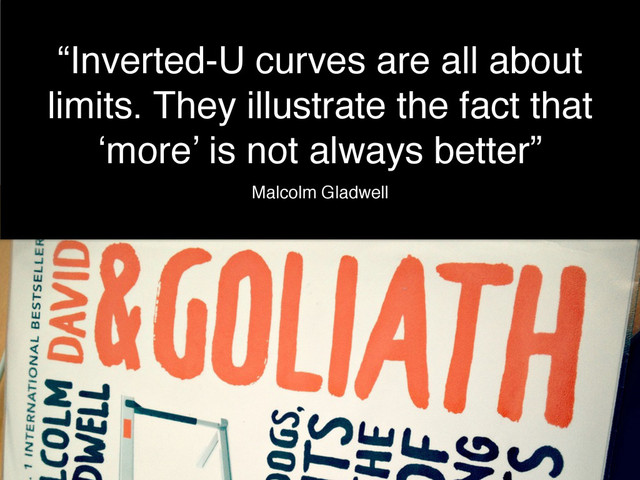 NUX3: doing less
@benholliday
“Inverted-U curves are all about
limits. They illustrate the fact that
‘more’ is not always better”
Malcolm Gladwell
