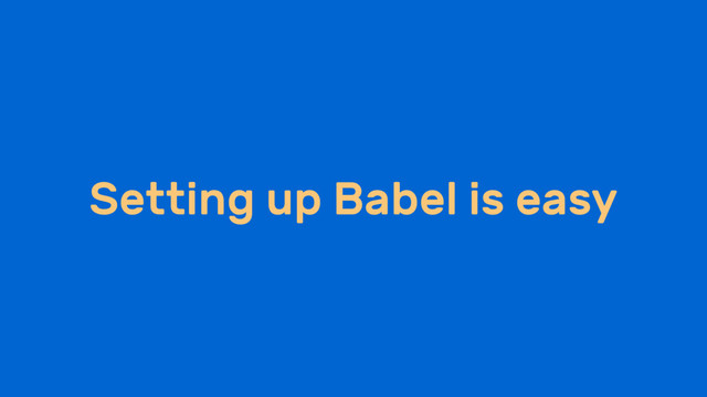 Setting up Babel is easy
