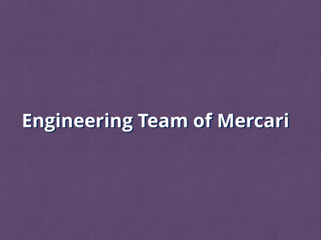 Engineering Team of Mercari
