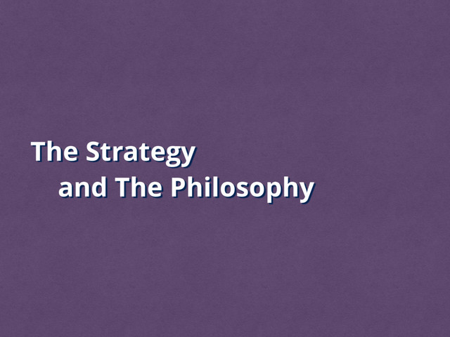 The Strategy
and The Philosophy
