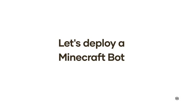Let's deploy a
Minecraft Bot

