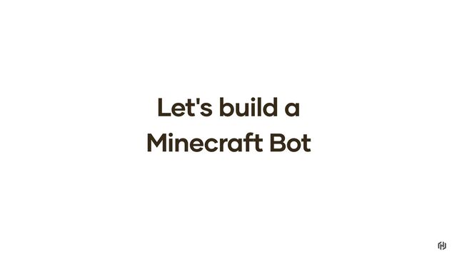 Let's build a
Minecraft Bot
