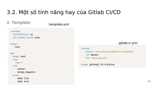 3.2. Một số tính năng hay của Gitlab CI/CD
2. Template:
template.yml
.gitlab-ci.yml
23
