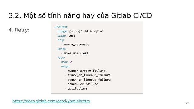 3.2. Một số tính năng hay của Gitlab CI/CD
4. Retry:
https://docs.gitlab.com/ee/ci/yaml/#retry
25
