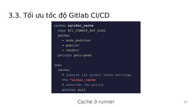 3.3. Tối ưu tốc độ Gitlab CI/CD
Cache ở runner 27
