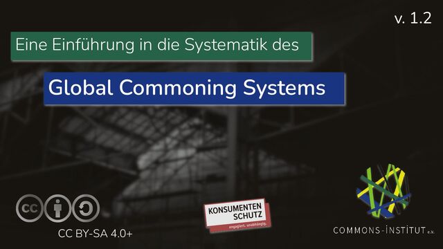 CC BY-SA 4.0+
Eine Einführung in die Systematik des
Global Commoning Systems
v. 1.2

