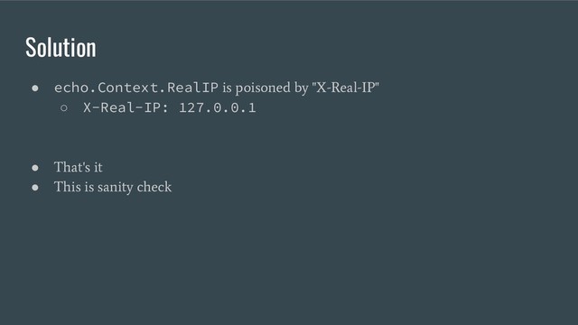 Solution
● echo.Context.RealIP
is poisoned by "X-Real-IP"
○ X-Real-IP: 127.0.0.1
●
That's it
●
This is sanity check
