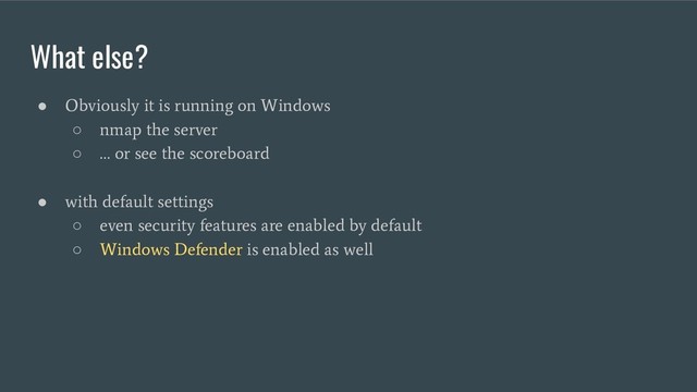 What else?
●
Obviously it is running on Windows
○
nmap the server
○
… or see the scoreboard
●
with default settings
○
even security features are enabled by default
○
Windows Defender is enabled as well
