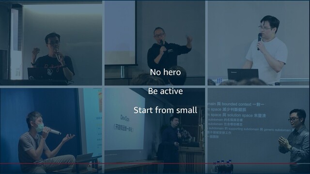 Be active
No hero
Start from small
