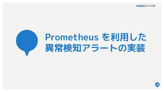 28
Prometheus を利用した
異常検知アラートの実装
28
