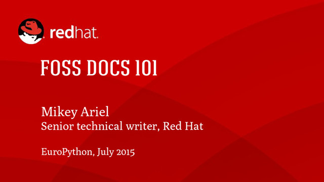 FOSS DOCS 101
Mikey Ariel
Senior technical writer, Red Hat
EuroPython, July 2015
