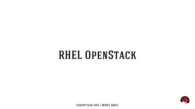 EuroPython 2015 | MIKEY ARIEL
RHEL OpenStack
